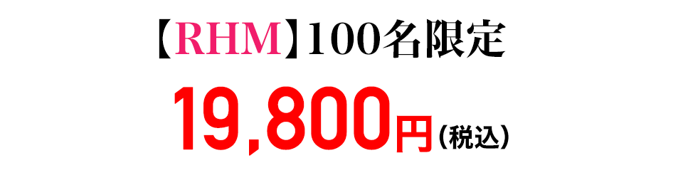 【RHM】100名限定19,800円（税込）